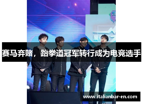 赛马弃赌，跆拳道冠军转行成为电竞选手